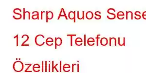 Sharp Aquos Sense 12 Cep Telefonu Özellikleri