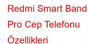 Redmi Smart Band Pro Cep Telefonu Özellikleri