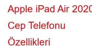 Apple iPad Air 2020 Cep Telefonu Özellikleri