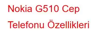 Nokia G510 Cep Telefonu Özellikleri