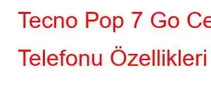 Tecno Pop 7 Go Cep Telefonu Özellikleri