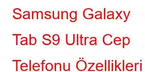 Samsung Galaxy Tab S9 Ultra Cep Telefonu Özellikleri