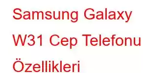 Samsung Galaxy W31 Cep Telefonu Özellikleri