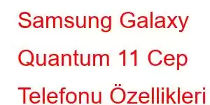 Samsung Galaxy Quantum 11 Cep Telefonu Özellikleri