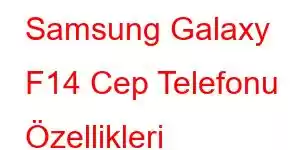 Samsung Galaxy F14 Cep Telefonu Özellikleri