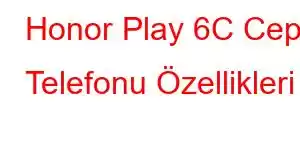 Honor Play 6C Cep Telefonu Özellikleri