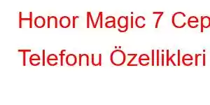 Honor Magic 7 Cep Telefonu Özellikleri