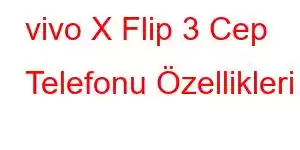 vivo X Flip 3 Cep Telefonu Özellikleri