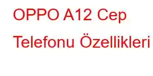 OPPO A12 Cep Telefonu Özellikleri