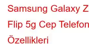 Samsung Galaxy Z Flip 5g Cep Telefonu Özellikleri