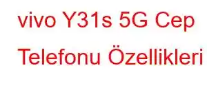 vivo Y31s 5G Cep Telefonu Özellikleri