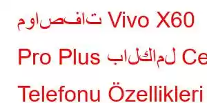 مواصفات Vivo X60 Pro Plus بالكامل Cep Telefonu Özellikleri