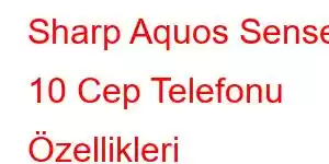 Sharp Aquos Sense 10 Cep Telefonu Özellikleri