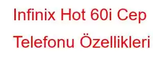 Infinix Hot 60i Cep Telefonu Özellikleri