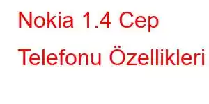 Nokia 1.4 Cep Telefonu Özellikleri