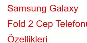 Samsung Galaxy Fold 2 Cep Telefonu Özellikleri