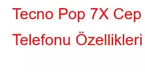 Tecno Pop 7X Cep Telefonu Özellikleri