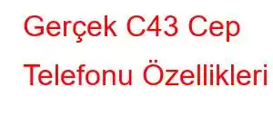 Gerçek C43 Cep Telefonu Özellikleri