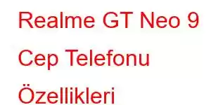 Realme GT Neo 9 Cep Telefonu Özellikleri