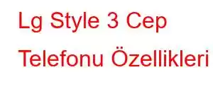 Lg Style 3 Cep Telefonu Özellikleri