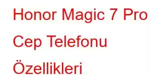 Honor Magic 7 Pro Cep Telefonu Özellikleri