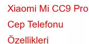 Xiaomi Mi CC9 Pro Cep Telefonu Özellikleri