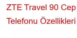 ZTE Travel 90 Cep Telefonu Özellikleri