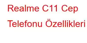 Realme C11 Cep Telefonu Özellikleri