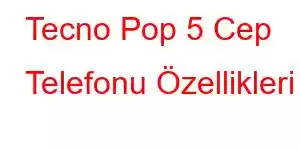 Tecno Pop 5 Cep Telefonu Özellikleri