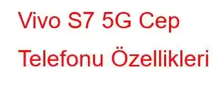 Vivo S7 5G Cep Telefonu Özellikleri