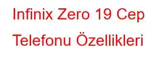 Infinix Zero 19 Cep Telefonu Özellikleri