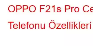 OPPO F21s Pro Cep Telefonu Özellikleri