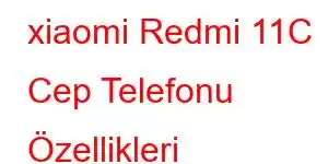 xiaomi Redmi 11C Cep Telefonu Özellikleri