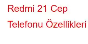 Redmi 21 Cep Telefonu Özellikleri