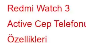 Redmi Watch 3 Active Cep Telefonu Özellikleri