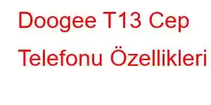 Doogee T13 Cep Telefonu Özellikleri