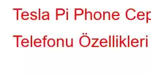 Tesla Pi Phone Cep Telefonu Özellikleri