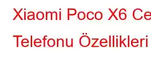 Xiaomi Poco X6 Cep Telefonu Özellikleri