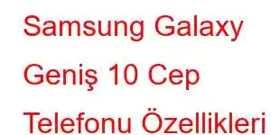 Samsung Galaxy Geniş 10 Cep Telefonu Özellikleri