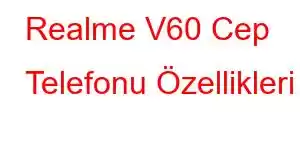 Realme V60 Cep Telefonu Özellikleri