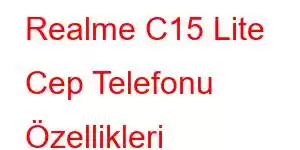 Realme C15 Lite Cep Telefonu Özellikleri