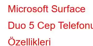 Microsoft Surface Duo 5 Cep Telefonu Özellikleri