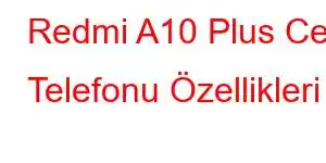 Redmi A10 Plus Cep Telefonu Özellikleri