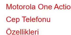 Motorola One Action Cep Telefonu Özellikleri