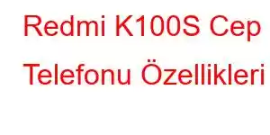 Redmi K100S Cep Telefonu Özellikleri