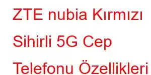 ZTE nubia Kırmızı Sihirli 5G Cep Telefonu Özellikleri