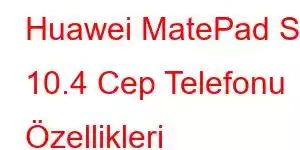 Huawei MatePad SE 10.4 Cep Telefonu Özellikleri