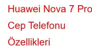 Huawei Nova 7 Pro Cep Telefonu Özellikleri