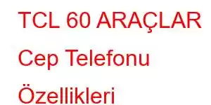 TCL 60 ARAÇLAR Cep Telefonu Özellikleri