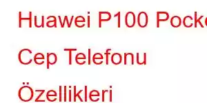 Huawei P100 Pocket Cep Telefonu Özellikleri